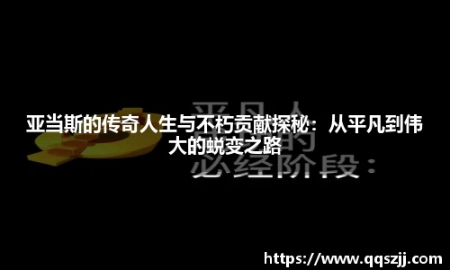 亚当斯的传奇人生与不朽贡献探秘：从平凡到伟大的蜕变之路